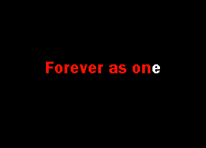 Forever as one