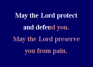 May the Lord protect

and defend you.

May the Lord preserve

you from pain.