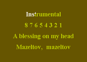 Instrumental
8 7 6 5 4 3 2 1

A blessing on my head

Mazeltov, mazeltov