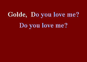 Golde, Do you love me?

Do you love me?