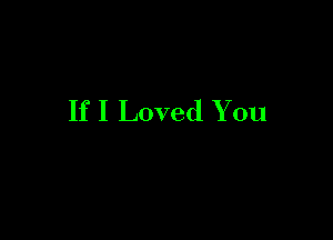 If I Loved You