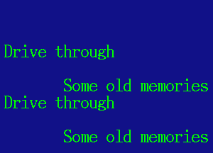 Drive through

. Some old memories
Drlve through

Some old memories