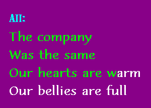 M11
The company

Was the same

Our hearts are warm
Our bellies are full
