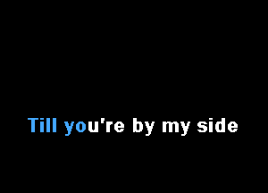 Till you're by my side