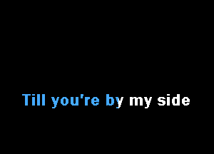 Till you're by my side