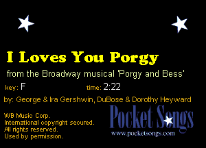 I? 451

I Loves You Porgy

from the Broadway musmal 'Porgy and 8939'

key F 1m 2 22
byi 080(98 3 Ira Gershwxn, OuBose 8 Dorothy Hayward

W8 MJSlc Corpv
Imemational copynght secured
NI rights reserved

Used by permission Mmm