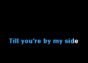 Till you're by my side