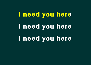 I need you here

I need you here

I need you here