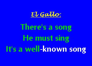 EL gallo'.
There's a song

He must sing
It's a well-known song