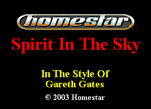 )

QIIIIEJJEff-s'f' 15177 '.
Spirit In The Sky

In The Style Of
Gareth Gates

2003 Homestar l