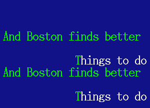 And Boston finds better

Things to do
And Boston finds better

Things to do