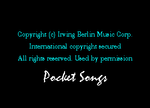 Copyright (c) Irving Berlin Music Corp.
Invemational copyright BBCUIBd

All rights reserved. Used by permission

Doom 50W