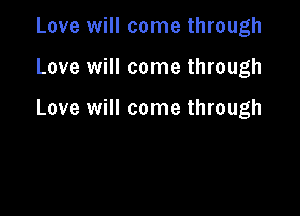 Love will come through

Love will come through

Love will come through