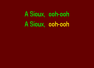 A Sioux, ooh-ooh
A Sioux, ooh-ooh