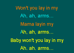 Won't you lay in my
Ah, ah, arms...
Mama layin my
Ah, ah, arms...

Baby won't you lay in my
Ah. ah. arms...