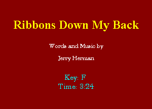 Ribbons Down My Back

Word) and Music by

Jaw Herman

Key F
Time 324