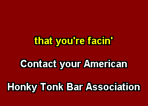 that you're facin'

Contact your American

Honky Tonk Bar Association