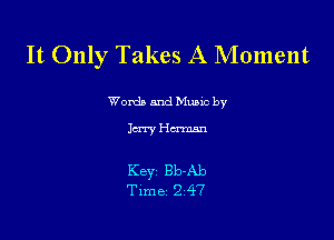 It Only Takes A Moment

Worda and Muuc by

Jury Human

KBYZ Bb-Ab
Time 2 47