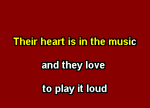 Their heart is in the music

and they love

to play it loud