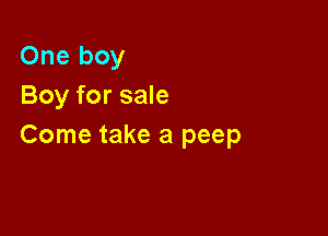 One boy
Boy for sale

Come take a peep