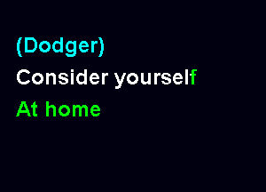 (Dodgen
Consider yourself

At home