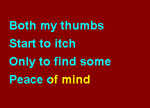 Both my thumbs
Start to itch

Only to find some
Peace of mind