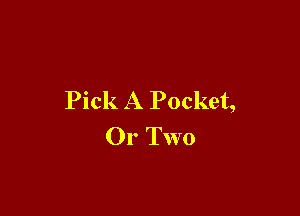 Pick A Pocket,

Or Two