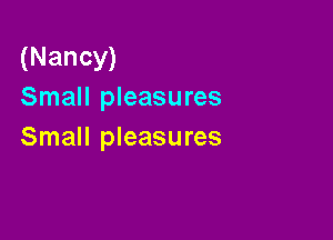 (Nancy)
Small pleasures

Small pleasures