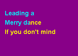 Leading a
Merry dance

If you don't mind