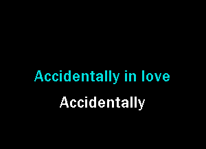 Accidentally in love

Accidentally