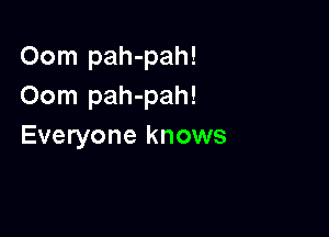 Oom pah-pah!
Oom pah-pah!

Everyone knows