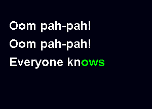 Oom pah-pah!
Oom pah-pah!

Everyone knows