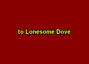 to Lonesome Dove