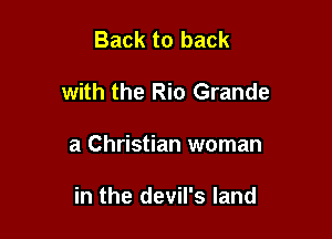 Back to back
with the Rio Grande

a Christian woman

in the devil's land