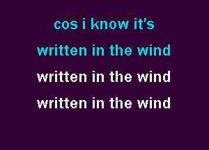 cos i know it's
written in the wind

written in the wind

written in the wind