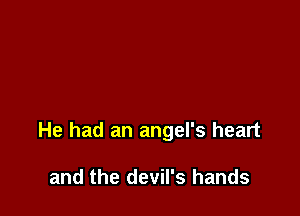 He had an angel's heart

and the devil's hands