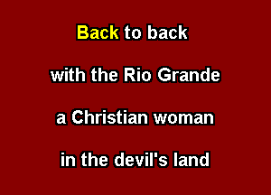 Back to back
with the Rio Grande

a Christian woman

in the devil's land