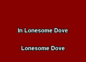 In Lonesome Dove

Lonesome Dove