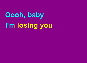 Oooh, baby
I'm losing you