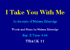I Take You XVith Me

In the style of Melissa Etheridge
Words and Music by Melissa Ethm'idgc
ICBYI E Timei 4A4
TRACK 1 1