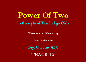 Power Of Two

1n the aryle of The Indlgo CF15

WondsandMumc by
EmilySailcn
Key C Time 4 56
TRACK 12