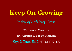 Keep On Growing
In the otyle of Sheryl Crow

Worth and Mumc by
Eric Clapton 3c Bobby thtlock

Keyi D Time .512 TRACK 15