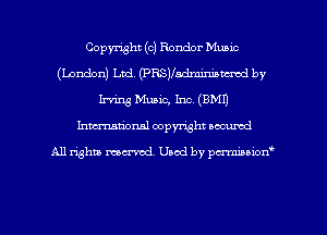 Copyright (c) Rondor Music
(London) Ltd. (PRSJIadmiruatmed by
Irma Mum, 1m (BMI)
Inman'onsl copyright secured

All rights ma-md Used by pmboiod'