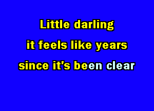 Little darling

it feels like years

since it's been clear