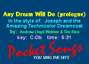 Any Dream Will Do (prologue)

in the style Ofi Joseph and the
Amazing Technicolor Dreamcoat

byi Andrew Lloyd Webber 81TH Rice
keyi C-Db timei 5z31

YOU SING THE HITS