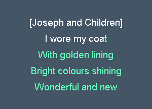 (Joseph and Childrenl
I wore my coat

With golden lining

Bright colours shining

Wonderful and new