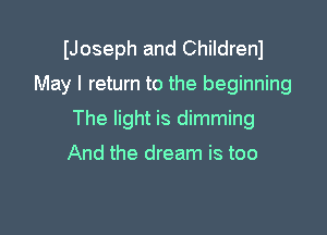 IJoseph and Childrenl
May I return to the beginning

The light is dimming

And the dream is too