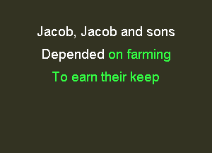 Jacob, Jacob and sons

Depended on farming

To earn their keep