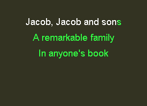 Jacob, Jacob and sons

A remarkable family

In anyone's book