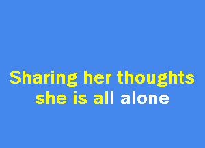 Sharing her thoughts
she is all alone